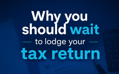 Why you should wait to lodge your tax return
